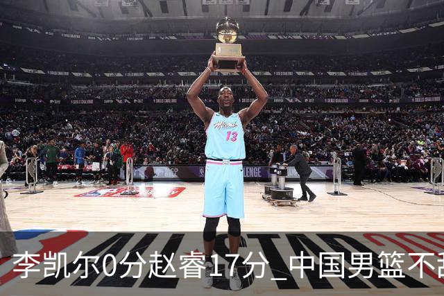 李凯尔0分赵睿17分 中国男篮不敌塞尔维亚
